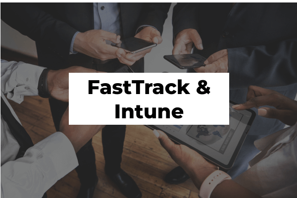 Maximizing Microsoft Intune’s Capabilities Through The FastTrack Program